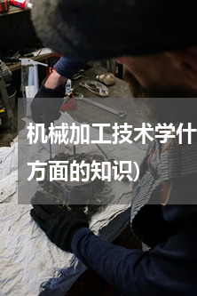 机械加工技术学什么(机械加工专业学哪些方面的知识)
