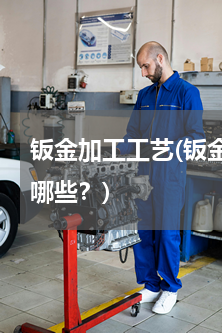 钣金加工工艺(钣金加工的表面处理工艺有哪些？)
