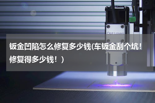 钣金凹陷怎么修复多少钱(车钣金刮个坑！修复得多少钱！)