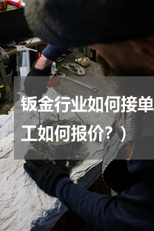 钣金行业如何接单(加工工艺流程，钣金加工如何报价？)