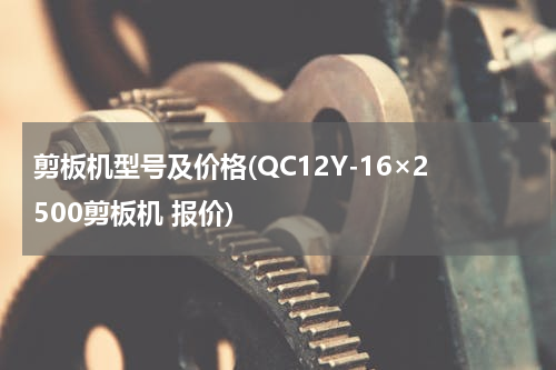 剪板机型号及价格(QC12Y-16×2500剪板机 报价)