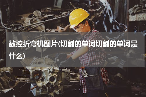 数控折弯机图片(切割的单词切割的单词是什么)
