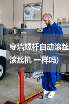 穿墙螺杆自动滚丝机器(螺栓滚丝机和钢筋滚丝机 一样吗)